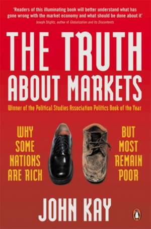 The Truth About Markets: Why Some Nations are Rich But Most Remain Poor de John Kay