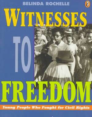 Witnesses to Freedom: Young People Who Fought for Civil Rights de Belinda Rochelle