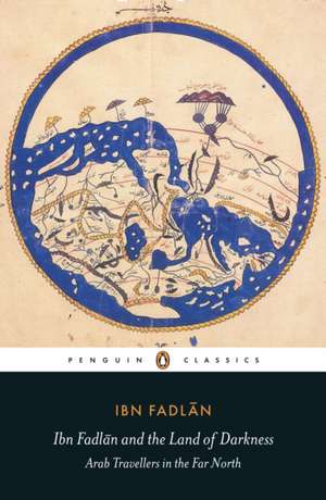 Ibn Fadlan and the Land of Darkness: Arab Travellers in the Far North de Ibn Fadlan