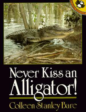 Never Kiss an Alligator! de Colleen Stanley Bare