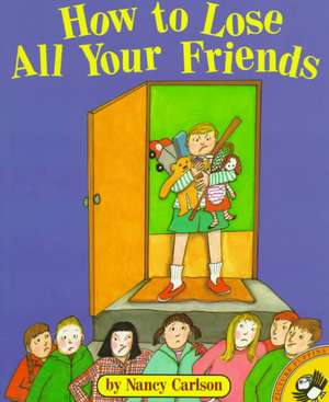 How to Lose All Your Friends de Nancy Carlson