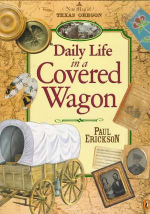 Daily Life in a Covered Wagon de Paul Erickson