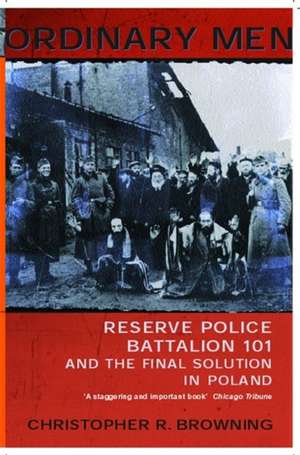 Ordinary Men: Reserve Police Battalion 11 and the Final Solution in Poland de Christopher R Browning