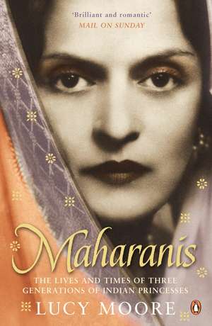 Maharanis: The Lives and Times of Three Generations of Indian Princesses de Lucy Moore