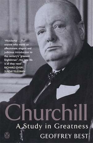 Churchill: A Study in Greatness de Geoffrey Best