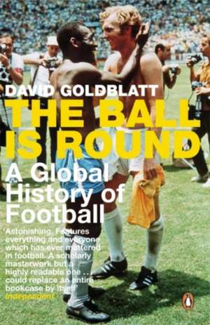 The Ball is Round: A Global History of Football de David Goldblatt