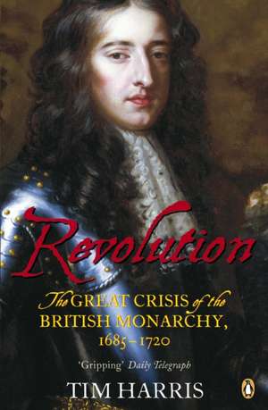 Revolution: The Great Crisis of the British Monarchy, 1685-1720 de Tim Harris