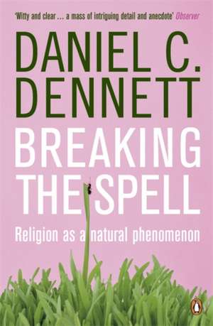 Breaking the Spell: Religion as a Natural Phenomenon de Daniel C. Dennett