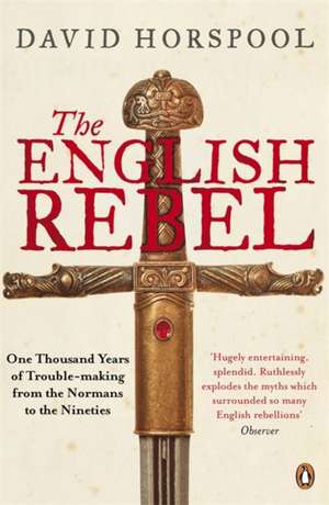 The English Rebel: One Thousand Years of Trouble-making from the Normans to the Nineties de David Horspool