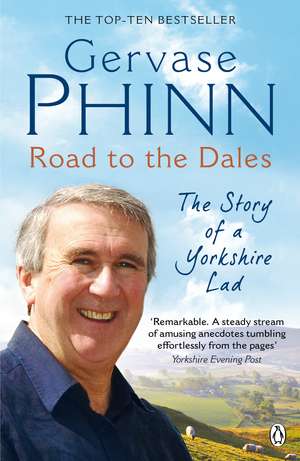 Road to the Dales: The Story of a Yorkshire Lad de Gervase Phinn