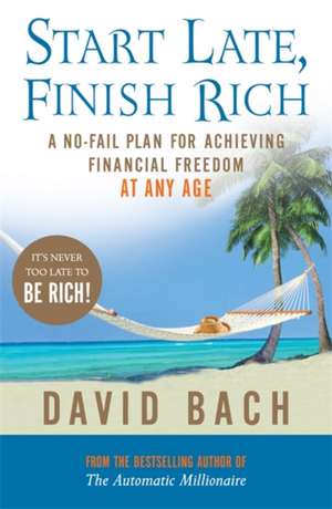 Start Late, Finish Rich: A No-fail Plan for Achieving Financial Freedom at Any Age de David Bach