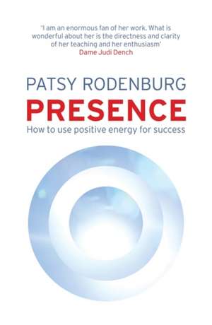 Presence: How to Use Positive Energy for Success in Every Situation de Patsy Rodenburg