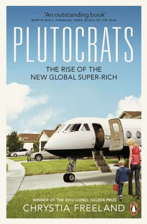 Plutocrats: The Rise of the New Global Super-Rich de Chrystia Freeland