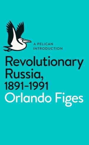 Revolutionary Russia, 1891-1991: A Pelican Introduction de Orlando Figes