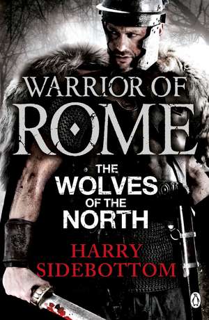 Warrior of Rome V: The Wolves of the North de Harry Sidebottom