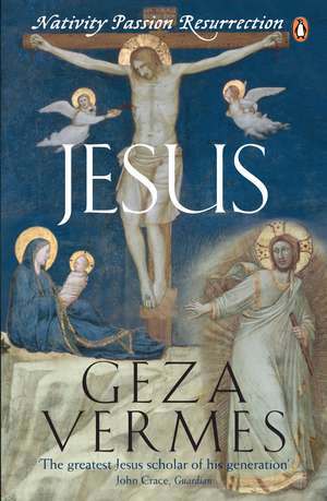 Jesus: Nativity - Passion - Resurrection de Dr Geza Vermes