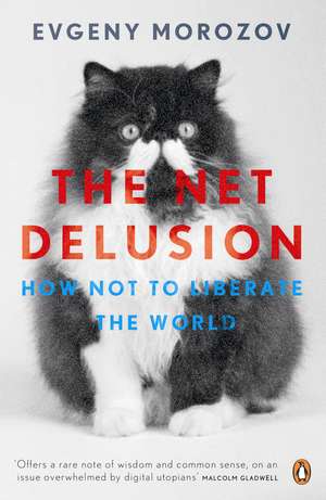 The Net Delusion: How Not to Liberate The World de Evgeny Morozov