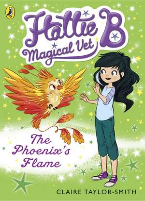 Hattie B, Magical Vet: The Phoenix's Flame (Book 6) de Claire Taylor-Smith