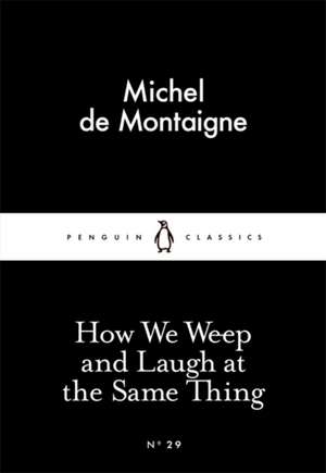 How We Weep and Laugh at the Same Thing de Michel de Montaigne