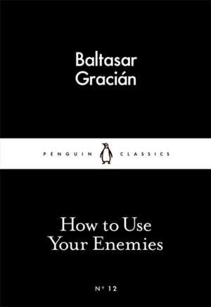 How to Use Your Enemies de Baltasar Gracián