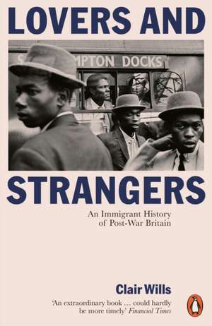 Lovers and Strangers: An Immigrant History of Post-War Britain de Clair Wills