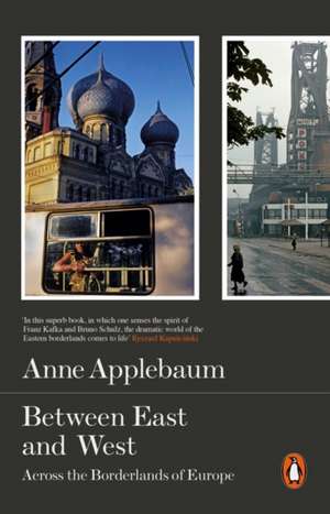 Between East and West: Across the Borderlands of Europe de Anne Applebaum