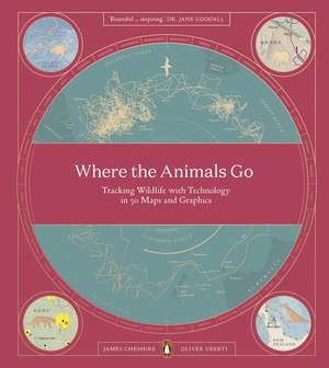 Where The Animals Go: Tracking Wildlife with Technology in 50 Maps and Graphics de James Cheshire