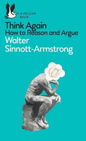 Think Again: How to Reason and Argue de Walter Sinnott-Armstrong