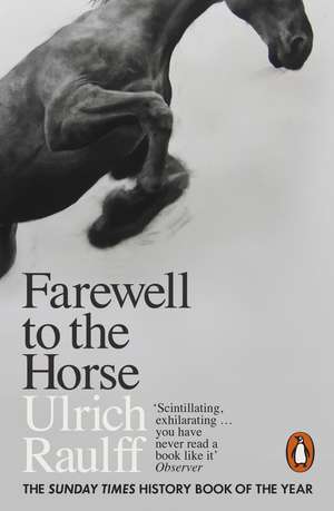 Farewell to the Horse: The Final Century of Our Relationship de Ulrich Raulff