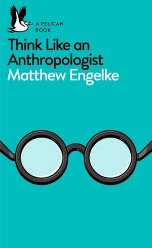 Think Like an Anthropologist de Matthew Engelke