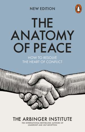 The Anatomy of Peace: How to Resolve the Heart of Conflict de The Arbinger Institute