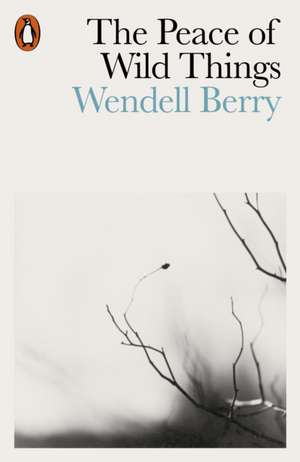 The Peace of Wild Things: And Other Poems de Wendell Berry