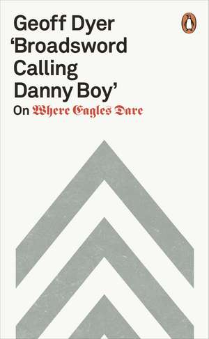 'Broadsword Calling Danny Boy': On Where Eagles Dare de Geoff Dyer