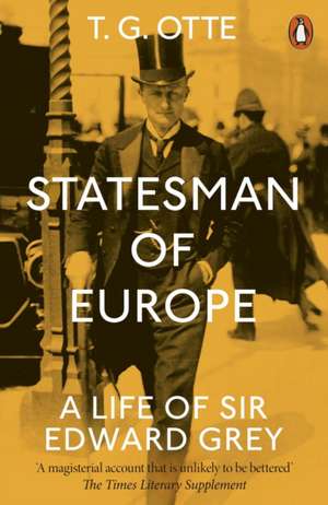 Statesman of Europe: A Life of Sir Edward Grey de T. G. Otte