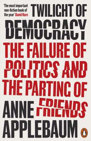 Twilight of Democracy: The Failure of Politics and the Parting of Friends de Anne Applebaum