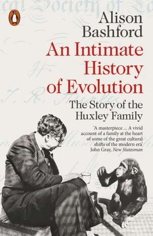 An Intimate History of Evolution: The Story of the Huxley Family de Alison Bashford