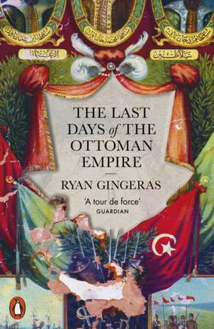 The Last Days of the Ottoman Empire de Ryan Gingeras