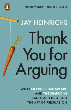 Thank You for Arguing: What Cicero, Shakespeare and the Simpsons Can Teach Us About the Art of Persuasion de Jay Heinrichs