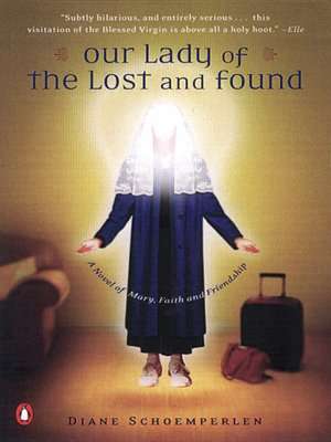 Our Lady of the Lost and Found: A Novel of Mary, Faith, and Friendship de Diane Schoemperlen