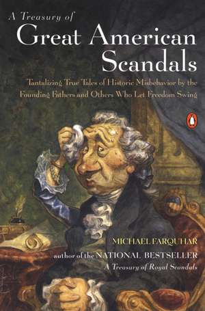 A Treasury of Great American Scandals: Tantalizing True Tales of Historic Misbehavior by the Founding Fathers and Others Who Let Freedom Swing de Michael Farquhar