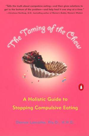 The Taming of the Chew: A Holistic Guide to Stopping Compulsive Eating de Denise C. Lamothe