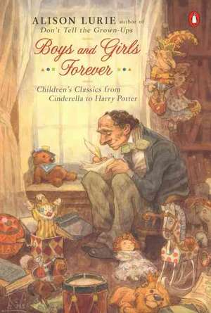 Boys and Girls Forever: Children's Classics from Cinderella to Harry Potter de Alison Lurie