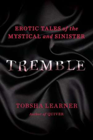 Tremble: Erotic Tales of the Mystical and Sinister de Tobsha Learner