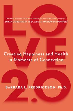 Love 2.0: Creating Happiness and Health in Moments of Connection de Barbara L. Fredrickson