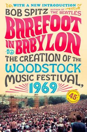 Barefoot in Babylon: The Creation of the Woodstock Music Festival, 1969 de Bob Spitz