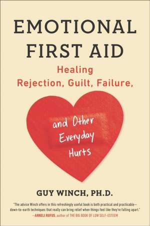 Emotional First Aid: Healing Rejection, Guilt, Failure, and Other Everyday Hurts de Guy Winch