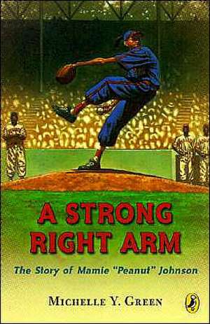 A Strong Right Arm: The Story of Mamie "Peanut" Johnson de Michelle Y. Green