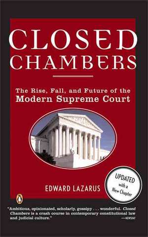 Closed Chambers: The Rise, Fall, and Future of the Modern Supreme Court de Edward Lazarus