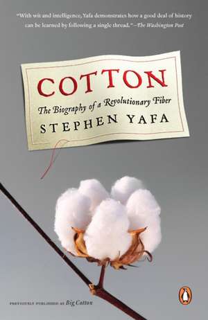 Cotton: The Biography of a Revolutionary Fiber de Stephen Yafa