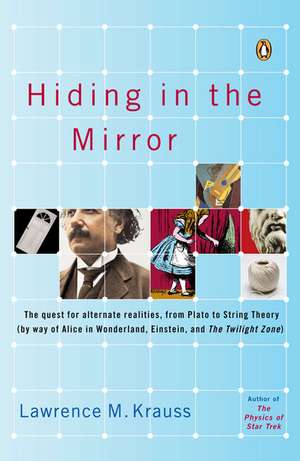 Hiding in the Mirror: The Quest for Alternate Realities, from Plato to String Theory (by Way of Alicein Wonderland, Einstein, and the Twilig de Lawrence M. Krauss